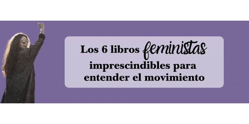 6 libros feministas imprescindibles para el empoderamiento